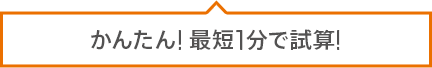 かんたん！最短1分で試算！