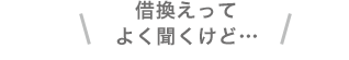 借換えってよく聞くけど…