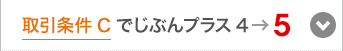 取引条件Cでじぶんプラス4→5