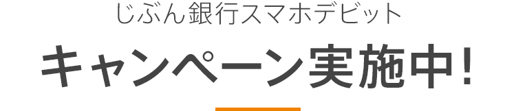 じぶん銀行スマホデビット キャンペーン実施中！