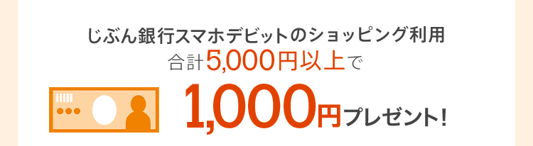 じぶん銀行スマホデビットのショッピング利用合計5,000円以上で1,000円プレゼント！