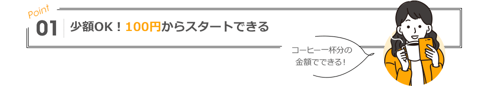 POINT01 少額OK！100円からスタートできる