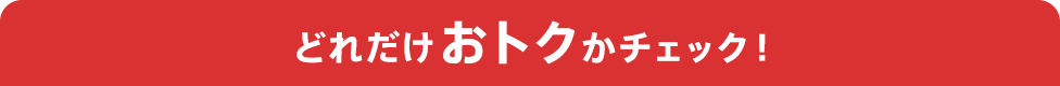 どれだけおトクかチェック!