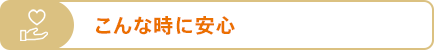こんな時に安心