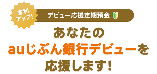 あなたのauじぶん銀行デビューを応援します！