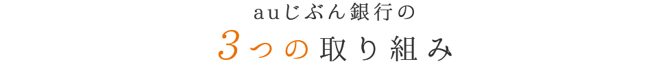 auじぶん銀行の3つの取り組み