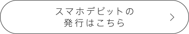 スマホデビットの発行はこちら