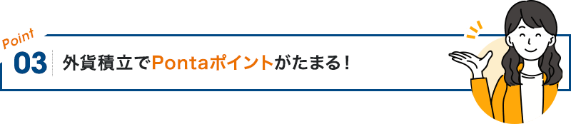 POINT03 外貨積立でPontaポイントがたまる!
