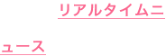 リアルタイムニュース