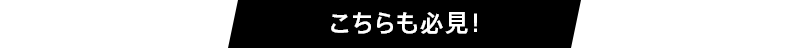 こちらも必見!