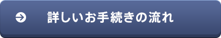 詳しいお手続きの流れ