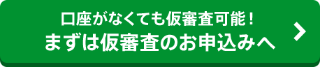 口座がなくても仮審査可能！まずは仮審査のお申込みへ