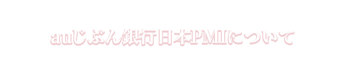 auじぶん銀行日本PMIについて