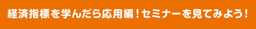 経済指標を学んだら応用編!セミナーを見てみよう!