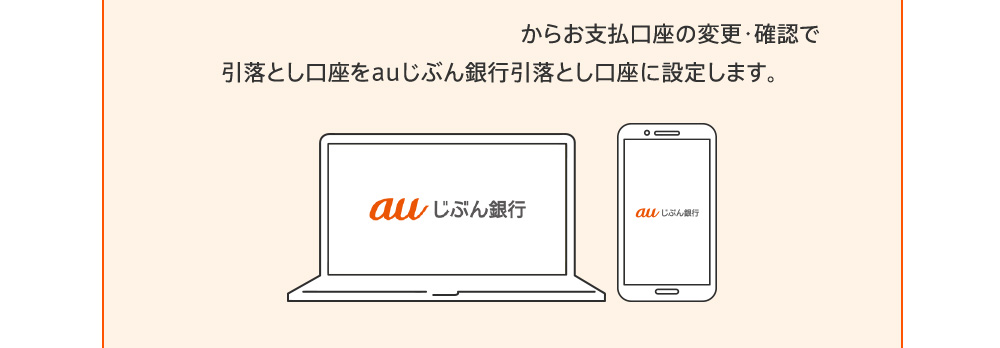 au PAY カード会員さま専用サイトからお支払口座の変更・確認で引落とし口座をauじぶん銀行引落とし口座に設定します。