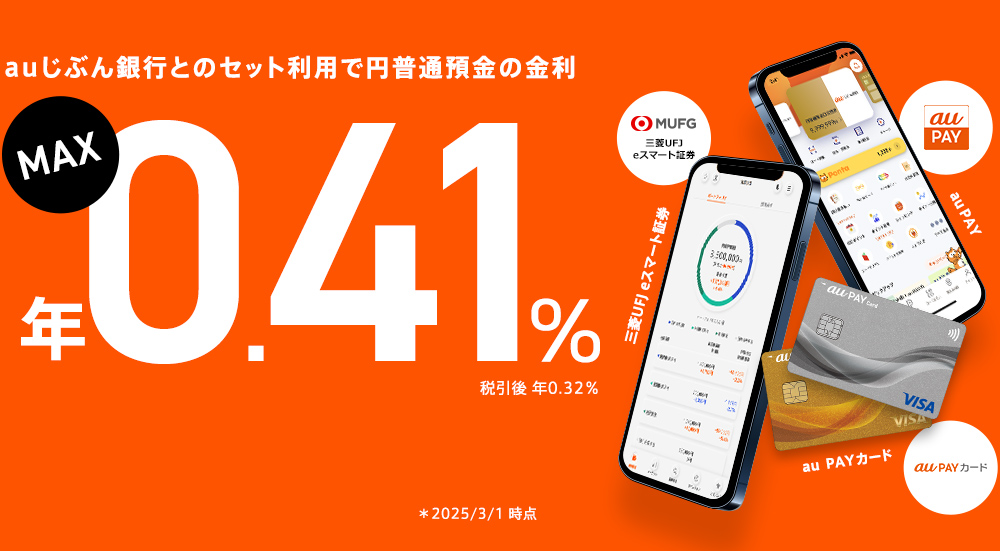 auじぶん銀行とのセット利用で円普通預金の金利 MAX 年0.41％（税引後 年0.32％） 三菱UFJ eスマート証券 au PAY au PAY カード ＊2025/3/1 時点