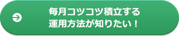 毎月コツコツ積立する運用方法が知りたい！