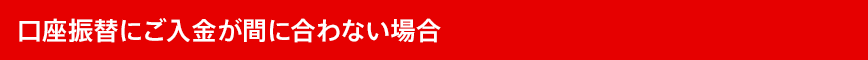 口座振替にご入金が間に合わない場合