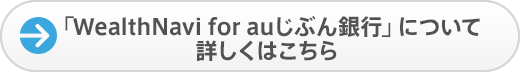 「WealthNavi for auじぶん銀行」について詳しくはこちら