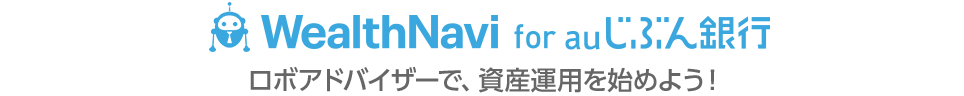 WealthNavi for auじぶん銀行 ロボアドバイザーで、資産運用を始めよう！