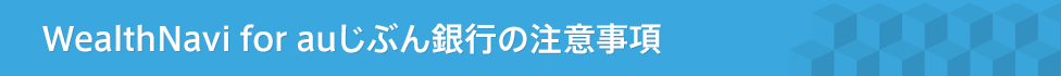 WealthNavi for auじぶん銀行の注意事項