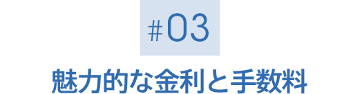 [03] 魅力的な金利と手数料