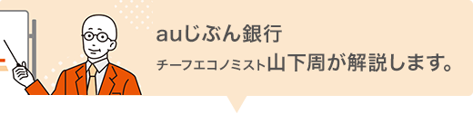 auじぶん銀行 チーフエコノミスト山下周 が解説します。