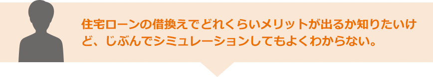 住宅ローンの借換えでどれくらいメリットでるか知りたいけど、じぶんでシミュレーションしてもよくわからない。