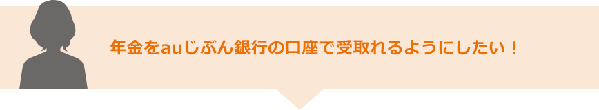 年金をauじぶん銀行の口座で受取れるようにしたい！