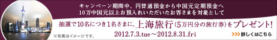 抽選で10名につき1名さまに上海旅行（5万円分の旅行券）プレゼント！ 詳しくはこちら