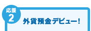 【応援2】外貨預金デビュー！