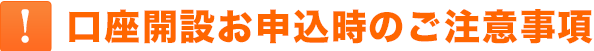 口座開設お申込時のご注意事項