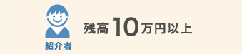 紹介者 残高10万円以上