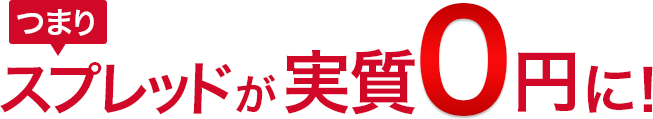 つまりスプレッドが実質0円に！