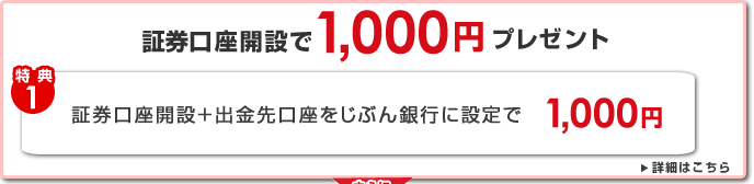 証券口座開設で1,000円プレゼント [特典1]証券口座開設+出金先口座をじぶん銀行に設定で1,000円