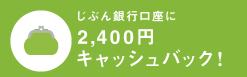 じぶん銀行口座に2,400円キャッシュバック!