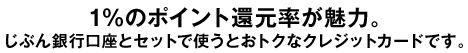 1%のポイント還元率が魅力。じぶん銀行口座とセットで使うとおトクなクレジットカードです。