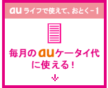 au ライフで使えて、おとく-1 毎月の au ケータイ代に使える！