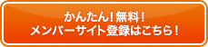 かんたん！無料！メンバーサイト登録はこちら！