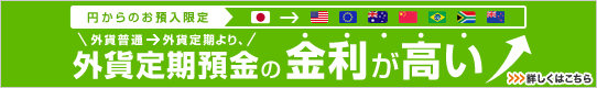 【円からのお預入限定】外貨普通→外貨定期より、外貨定期預金の金利が高い！詳しくはこちら