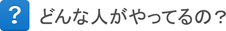 どんな人がやってるの？