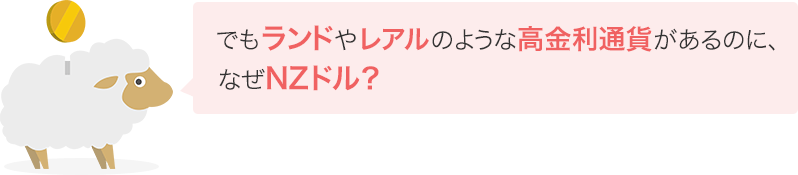 でもランドやレアルのような高金利通貨があるのに、なぜNZドル？