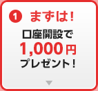 (1)まずは！口座開設で1,000円プレゼント！