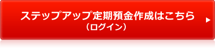 ステップアップ定期預金作成はこちら（ログイン）