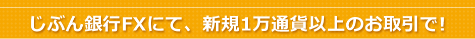 じぶん銀行FXにて、新規1万通貨以上のお取引で!