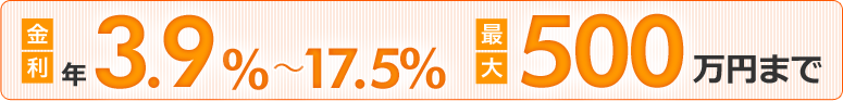 金利年3.9%〜17.5%　最大500万円まで