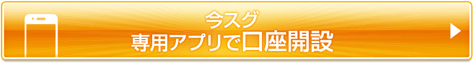 今スグ専用アプリで口座開設