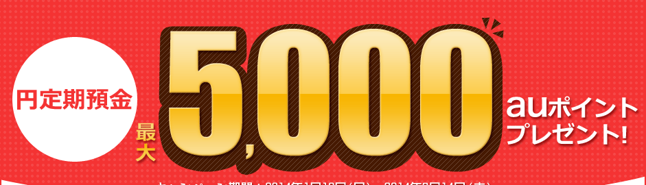 円定期預金 最大5,000auポイントプレゼント! 円定期預金 最大5,000auポイントプレゼント!