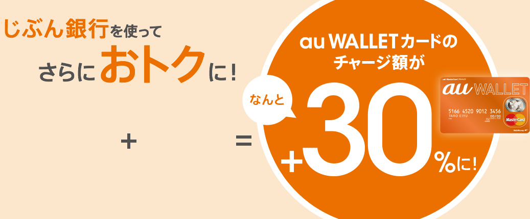 じぶん銀行を使ってさらにおトクに！ じぶん銀行プレミアムチャージで！＋5％（月10回まで）＋じぶん銀行FX口座開設＋お取引で！＋25％ ※チャージ対象月のチャージ最高額1回分に対してのみ＝au WALLET カードのチャージ額がなんと＋30％に！