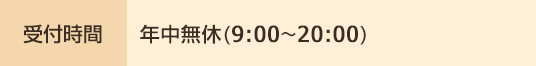 受付時間 年中無休(9:00〜20:00)